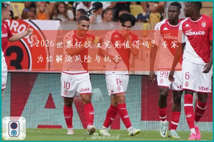 2026世界杯投注究竟值得吗？专家为你解读风险与机会