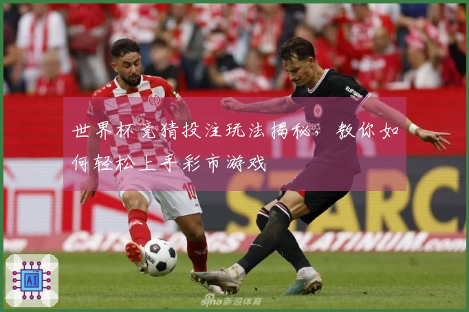 世界杯竞猜投注玩法揭秘，教你如何轻松上手彩市游戏