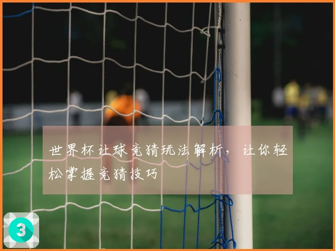 世界杯让球竞猜玩法解析，让你轻松掌握竞猜技巧